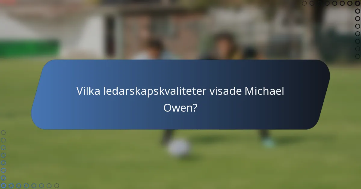 Vilka ledarskapskvaliteter visade Michael Owen?