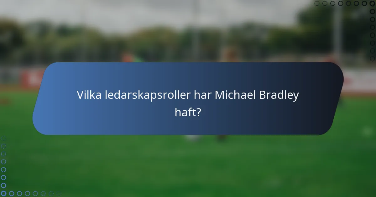 Vilka ledarskapsroller har Michael Bradley haft?