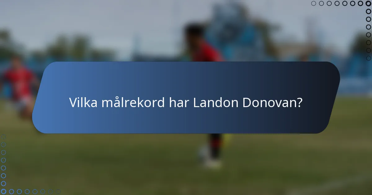 Vilka målrekord har Landon Donovan?