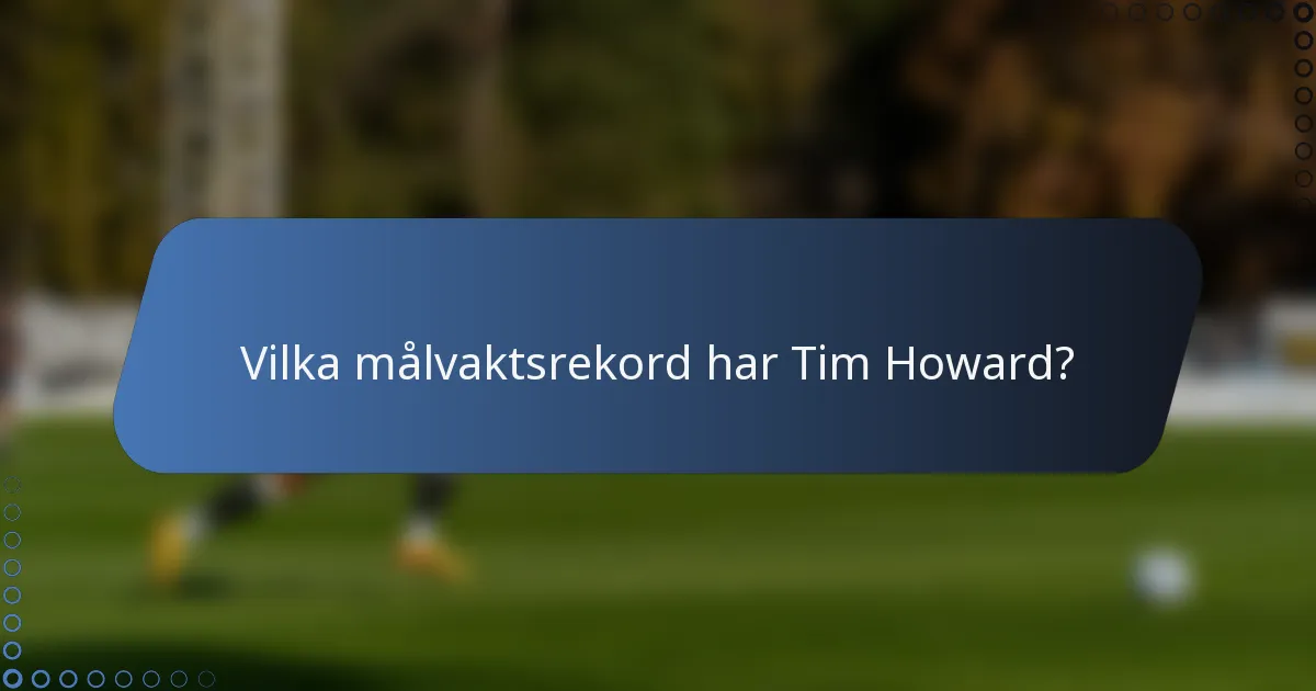 Vilka målvaktsrekord har Tim Howard?