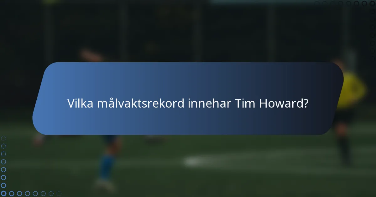 Vilka målvaktsrekord innehar Tim Howard?