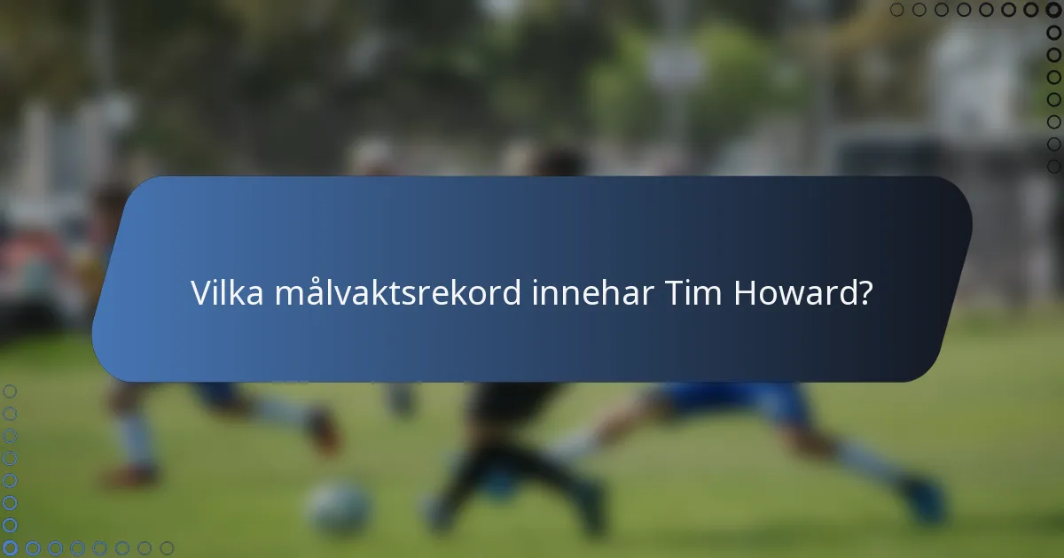 Vilka målvaktsrekord innehar Tim Howard?