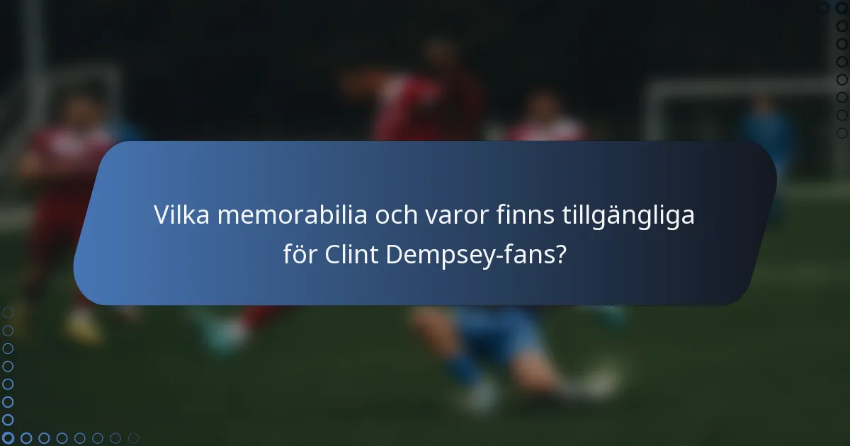 Vilka memorabilia och varor finns tillgängliga för Clint Dempsey-fans?