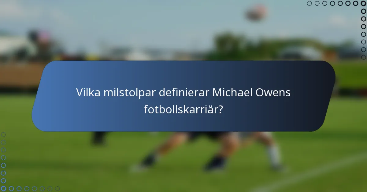 Vilka milstolpar definierar Michael Owens fotbollskarriär?