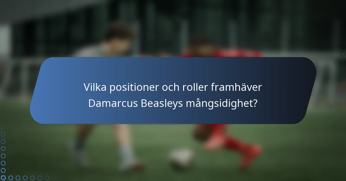 Vilka positioner och roller framhäver Damarcus Beasleys mångsidighet?