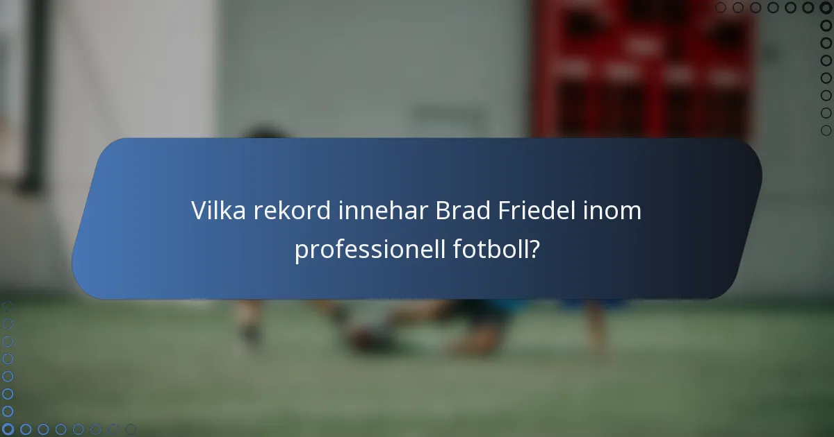 Vilka rekord innehar Brad Friedel inom professionell fotboll?
