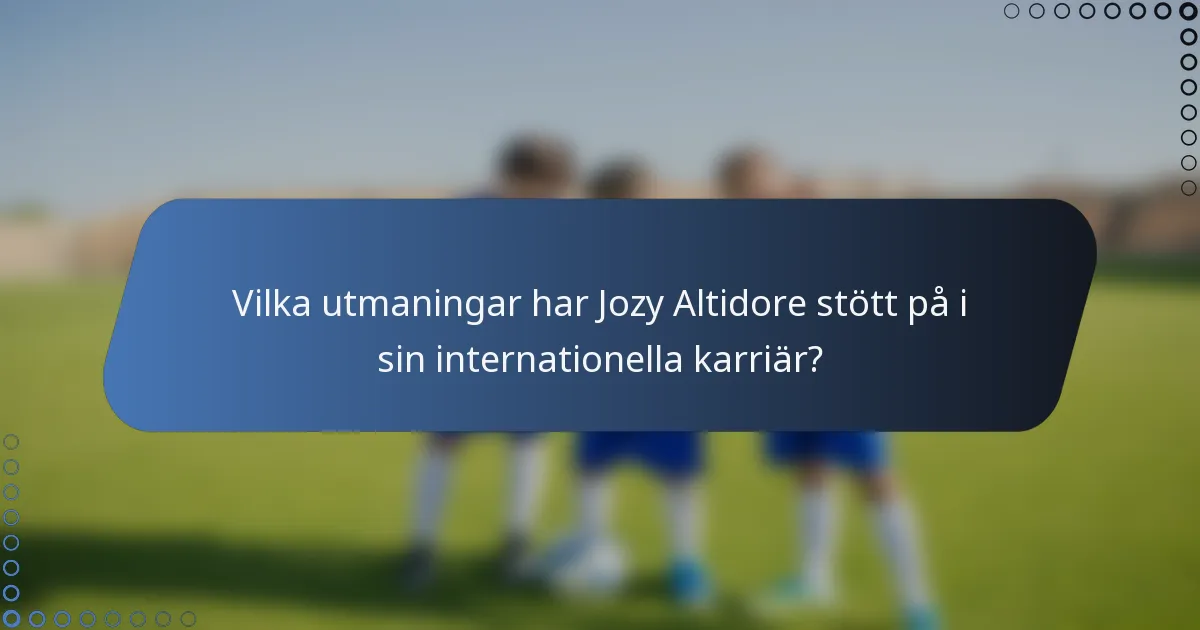 Vilka utmaningar har Jozy Altidore stött på i sin internationella karriär?