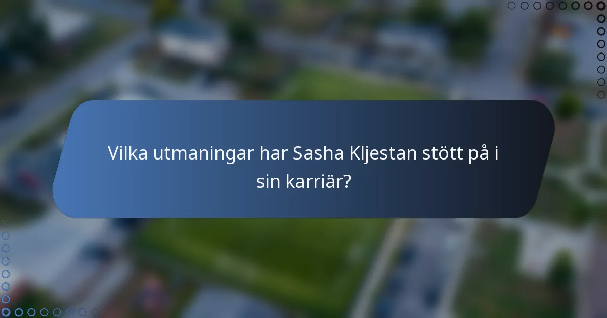 Vilka utmaningar har Sasha Kljestan stött på i sin karriär?