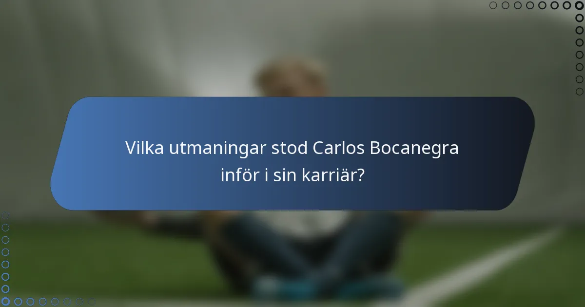 Vilka utmaningar stod Carlos Bocanegra inför i sin karriär?