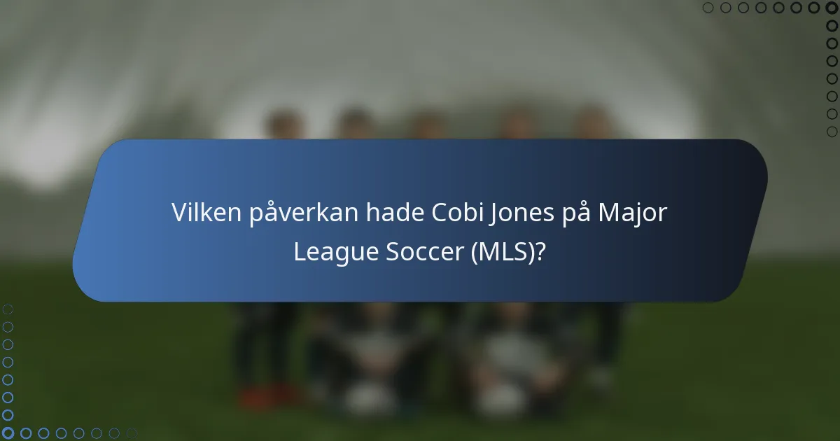 Vilken påverkan hade Cobi Jones på Major League Soccer (MLS)?